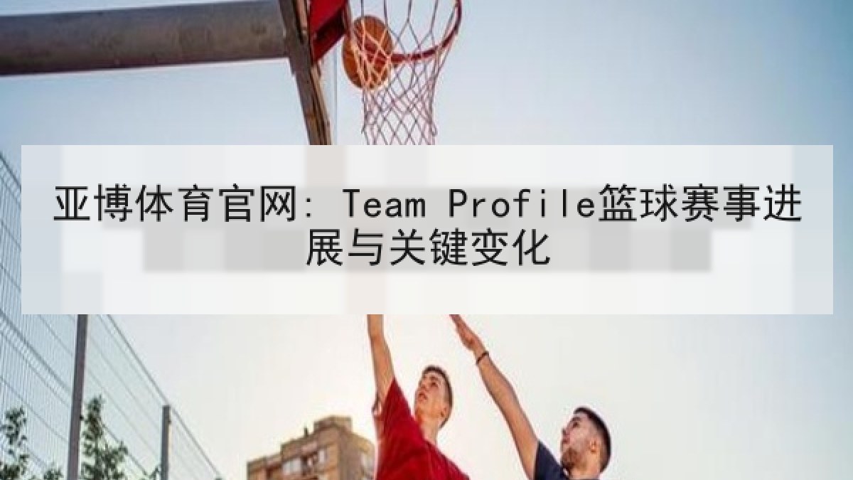亚博体育官网: Team Profile篮球赛事进展与关键变化