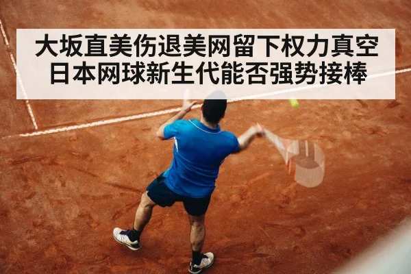 大坂直美伤退美网留下权力真空 日本网球新生代能否强势接棒